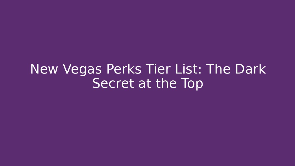New Vegas Perks Tier List: The Dark Secret at the Top