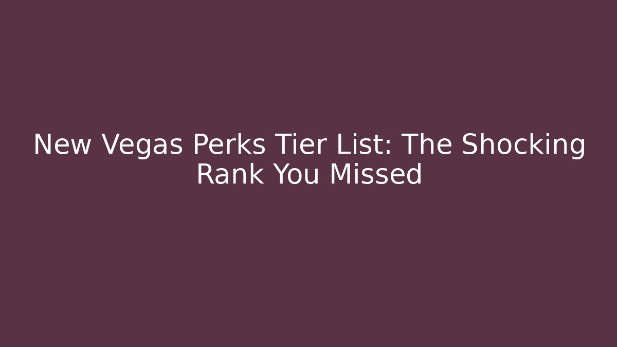 New Vegas Perks Tier List: The Shocking Rank You Missed