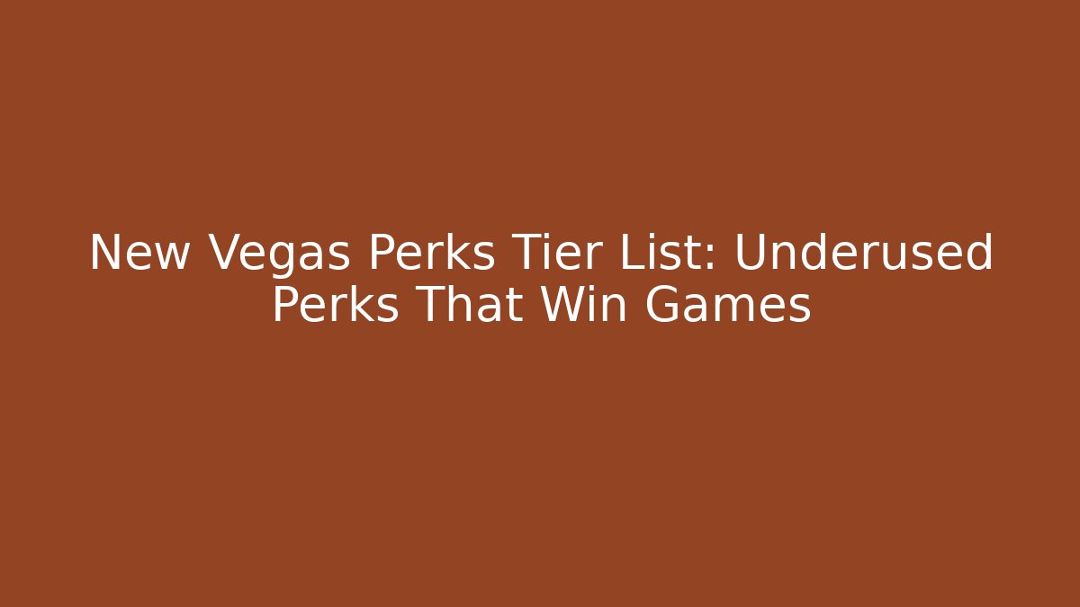 New Vegas Perks Tier List: Underused Perks That Win Games