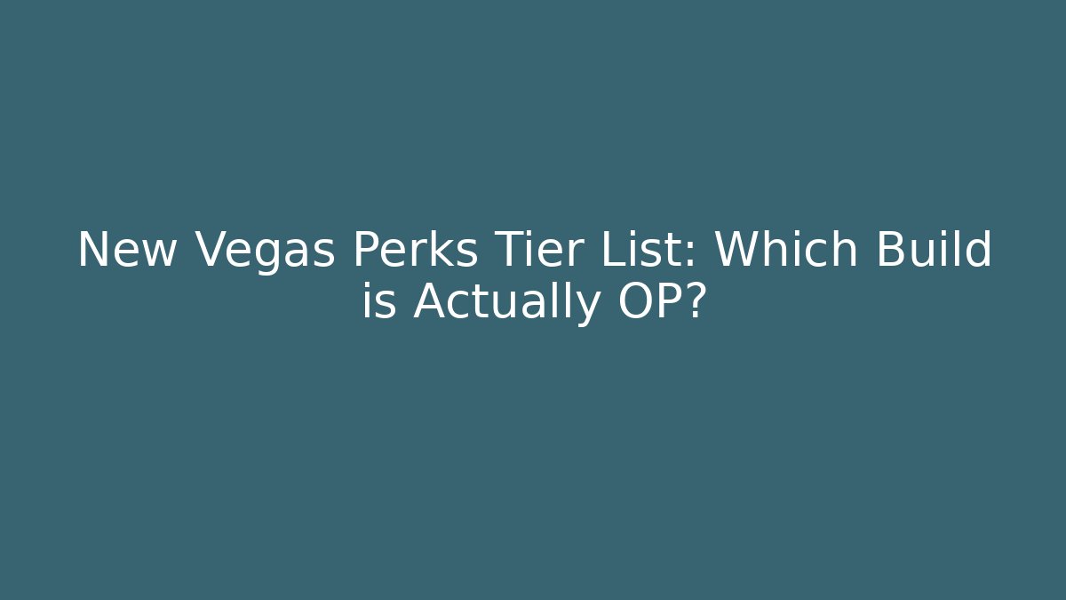 New Vegas Perks Tier List: Which Build is Actually OP?