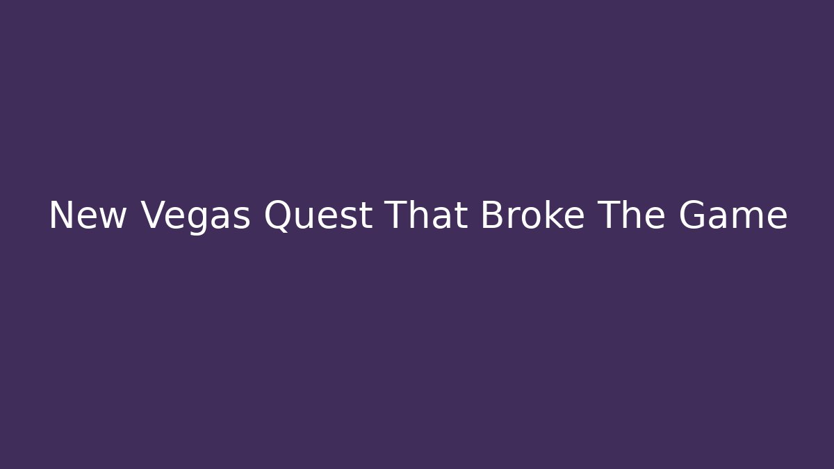 New Vegas Quest That Broke The Game
