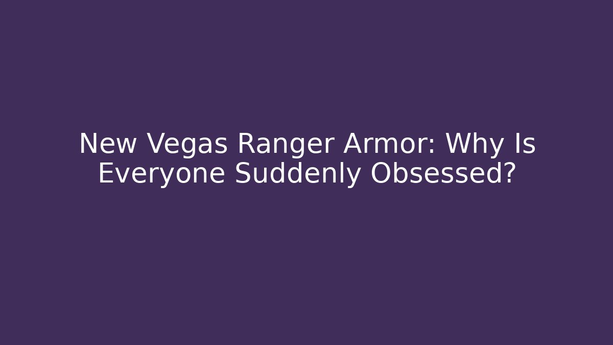 New Vegas Ranger Armor: Why Is Everyone Suddenly Obsessed?