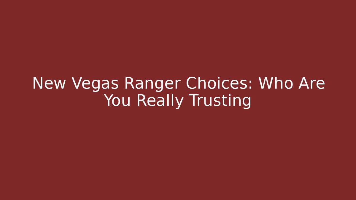 New Vegas Ranger Choices: Who Are You Really Trusting