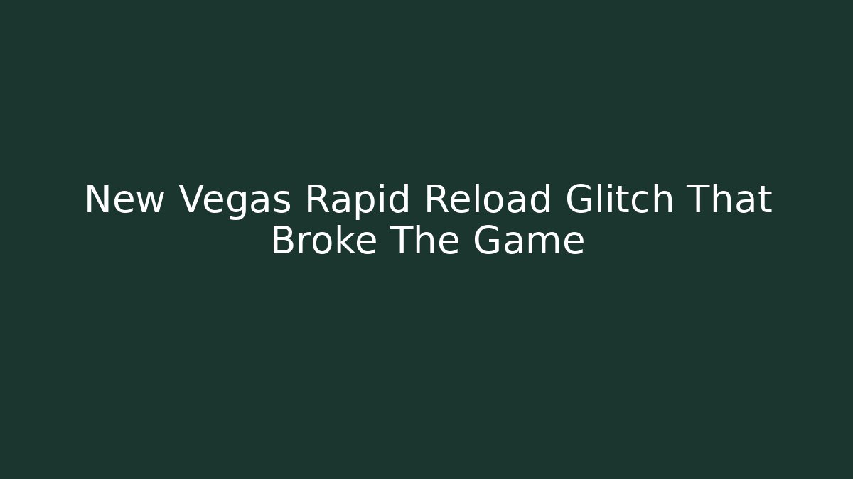 New Vegas Rapid Reload Glitch That Broke The Game