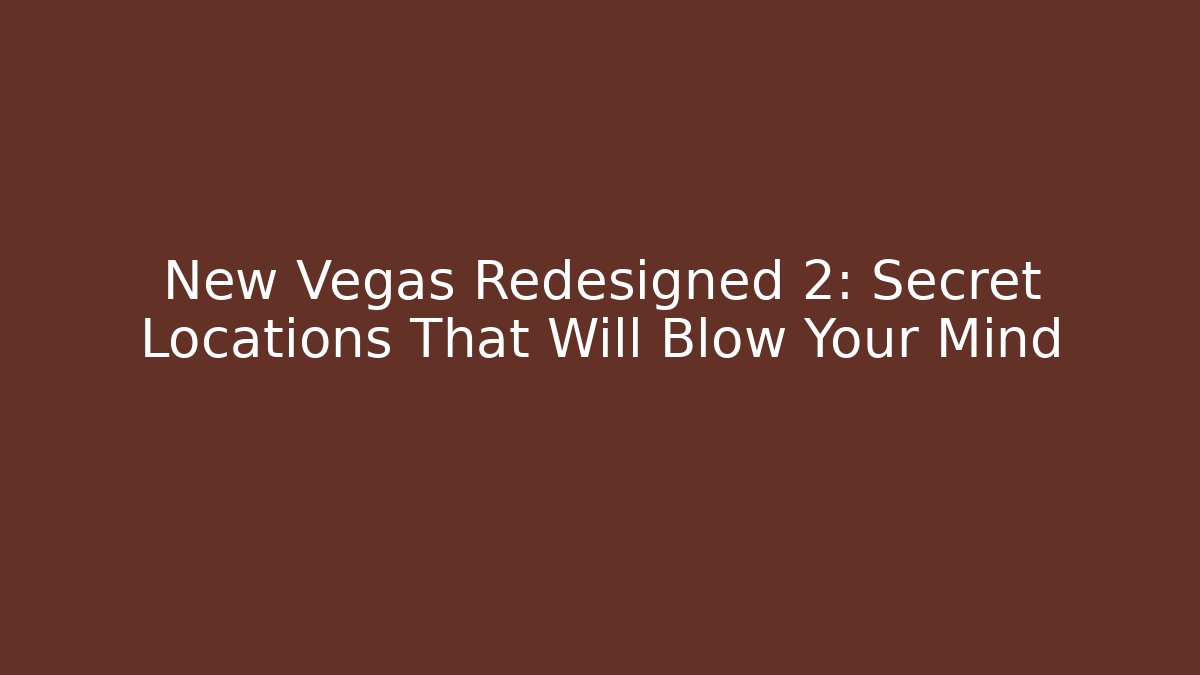 New Vegas Redesigned 2: Secret Locations That Will Blow Your Mind