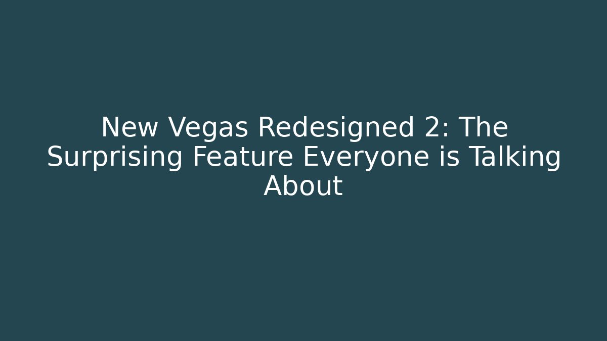 New Vegas Redesigned 2: The Surprising Feature Everyone is Talking About