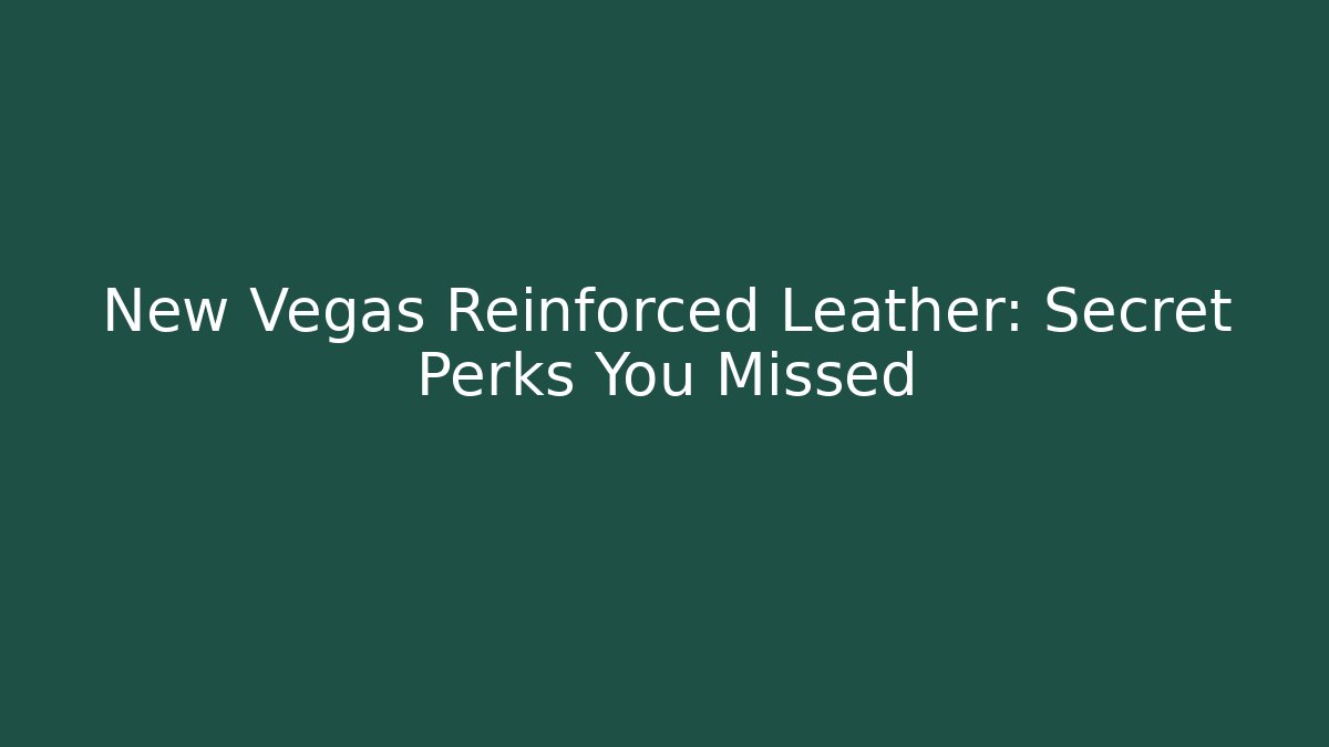 New Vegas Reinforced Leather: Secret Perks You Missed