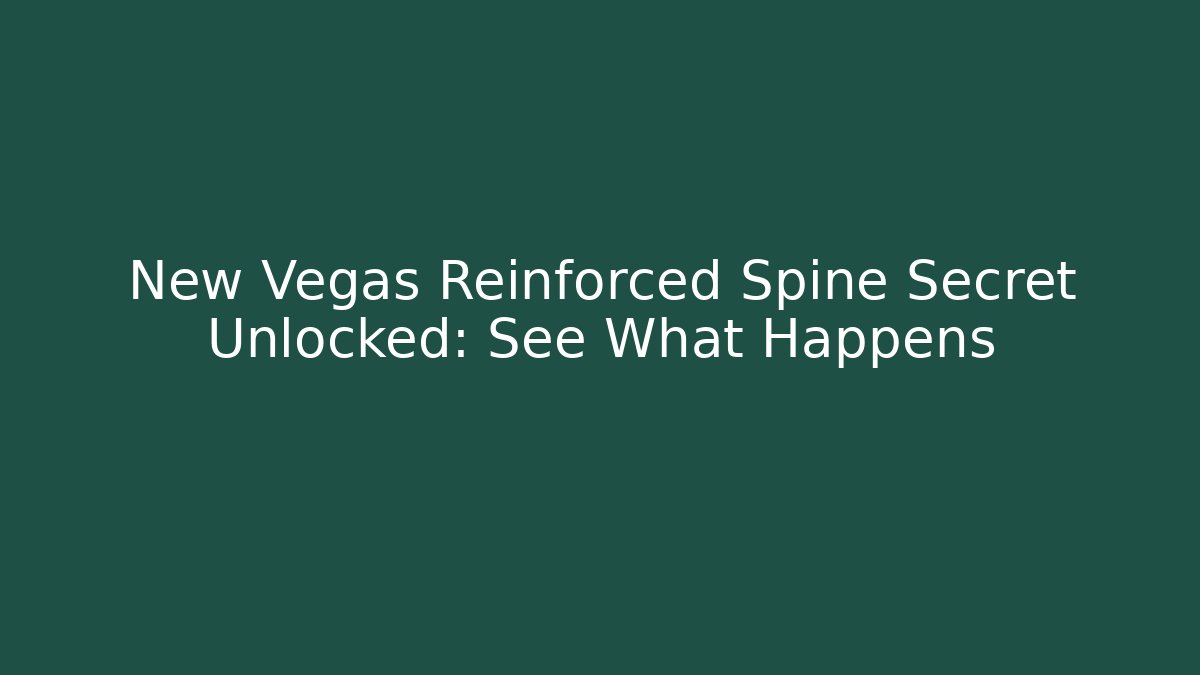 New Vegas Reinforced Spine Secret Unlocked: See What Happens