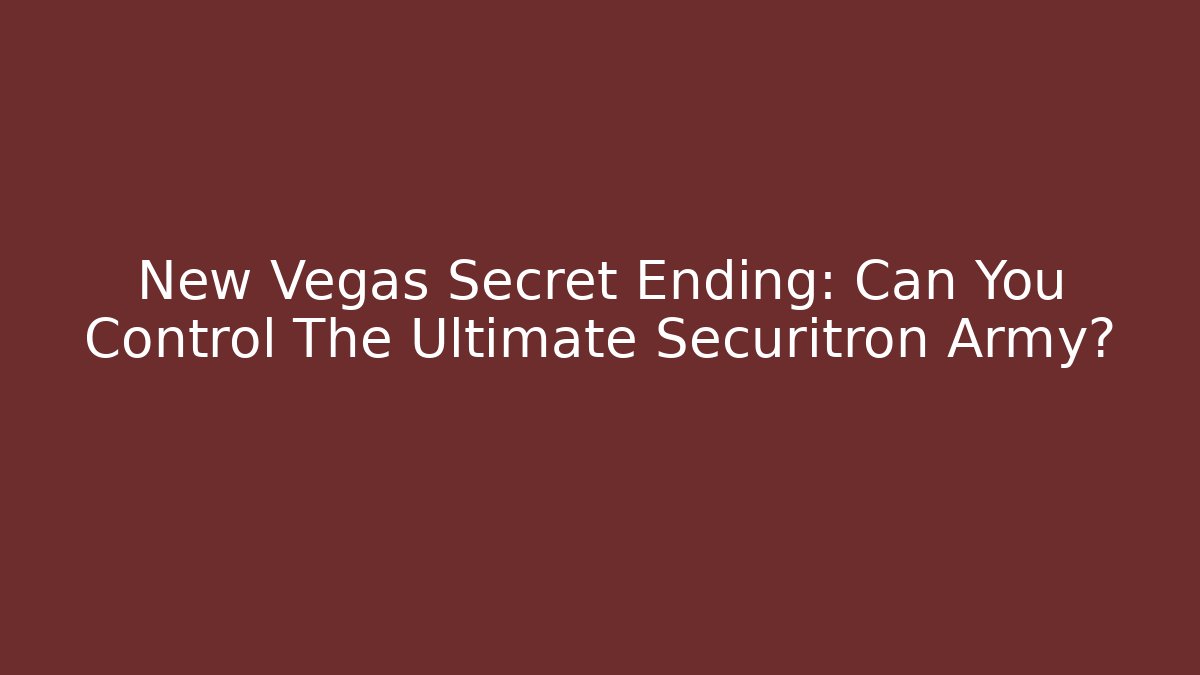 New Vegas Secret Ending: Can You Control The Ultimate Securitron Army?
