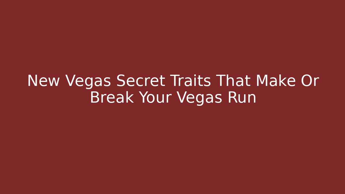 New Vegas Secret Traits That Make Or Break Your Vegas Run