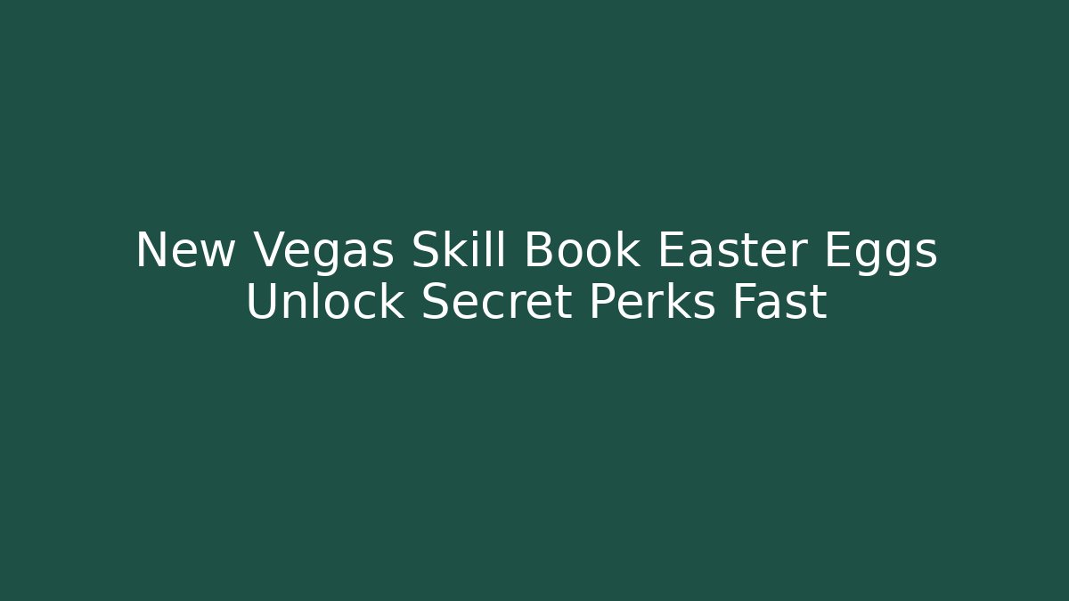 New Vegas Skill Book Easter Eggs Unlock Secret Perks Fast