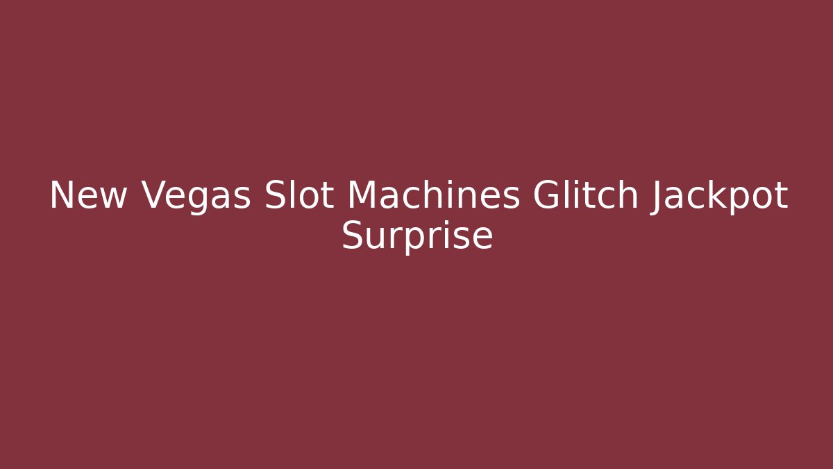 New Vegas Slot Machines Glitch Jackpot Surprise