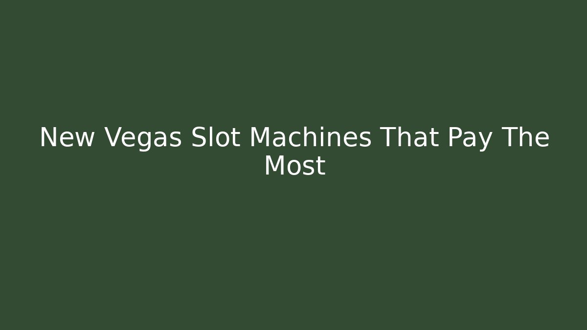 New Vegas Slot Machines That Pay The Most