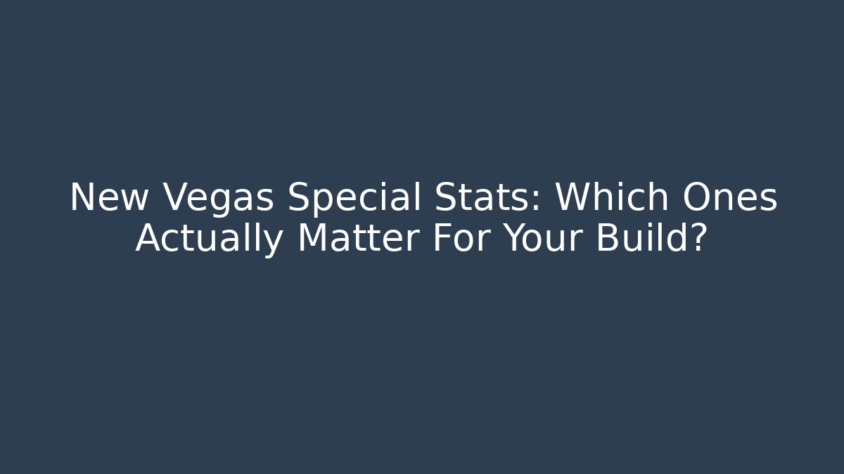 New Vegas Special Stats: Which Ones Actually Matter For Your Build?