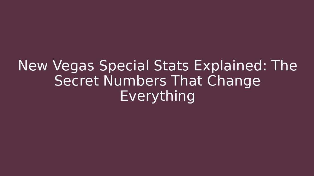 New Vegas Special Stats Explained: The Secret Numbers That Change Everything