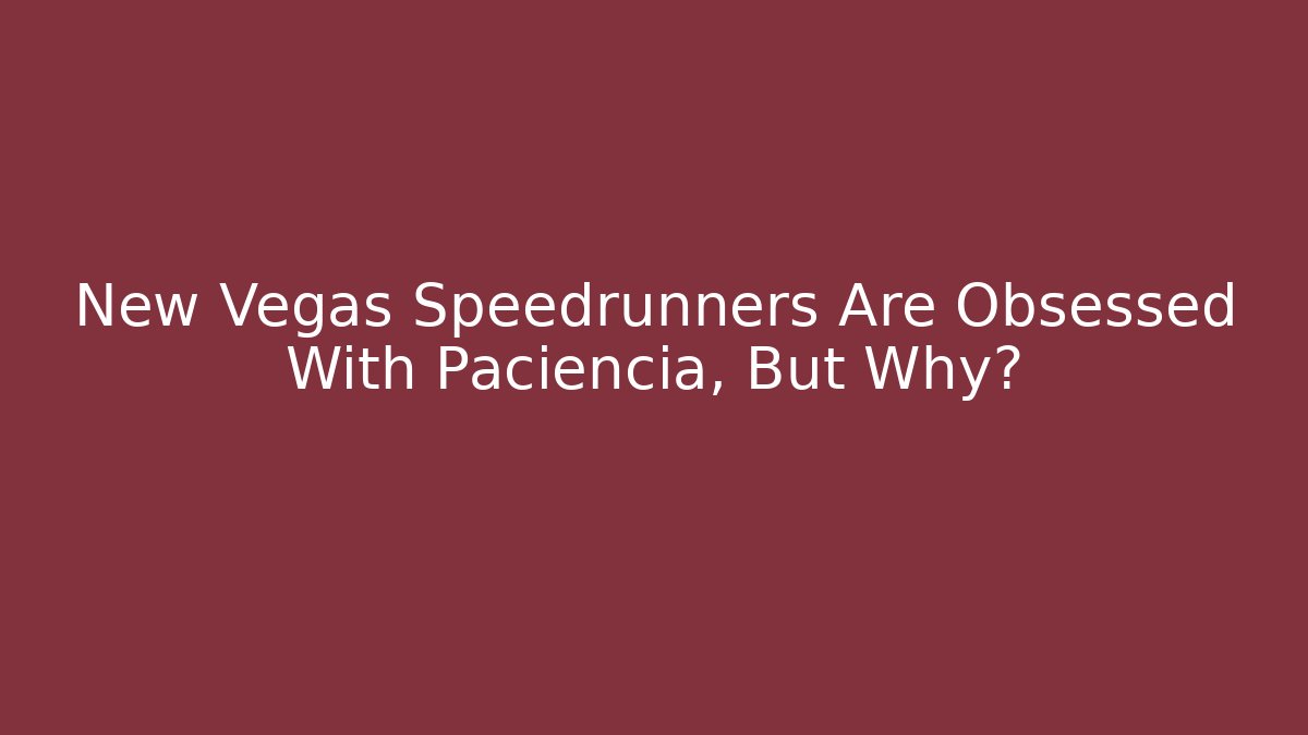 New Vegas Speedrunners Are Obsessed With Paciencia, But Why?