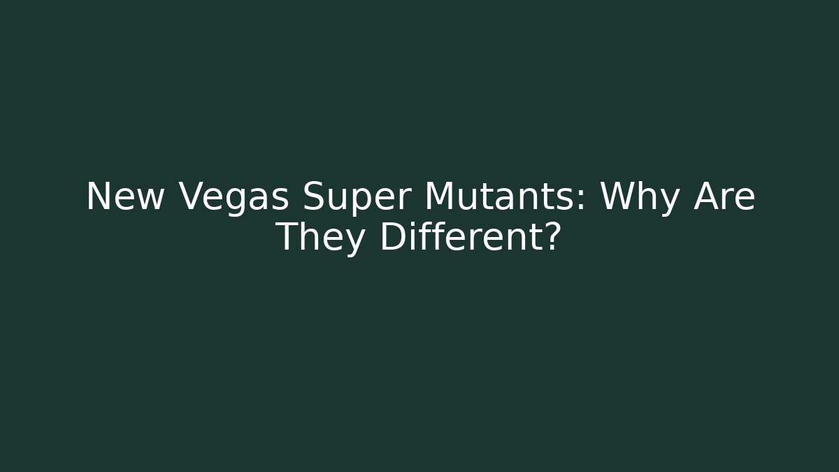 New Vegas Super Mutants: Why Are They Different?