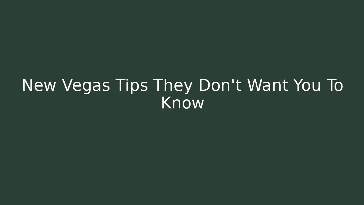 New Vegas Tips They Don't Want You To Know