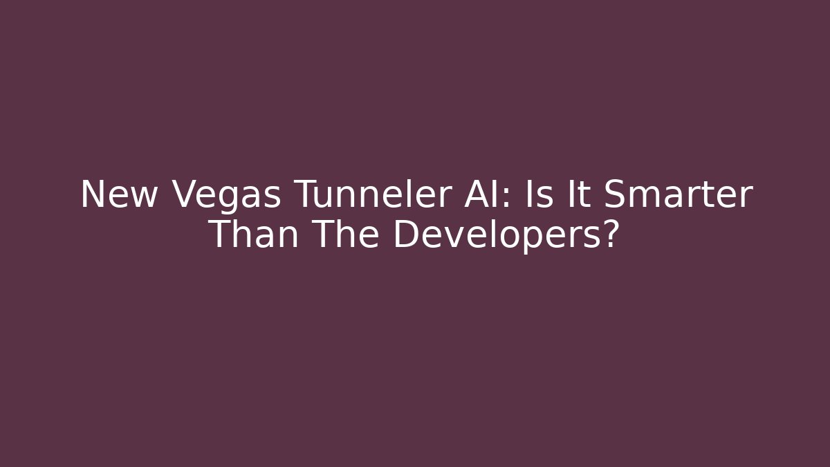 New Vegas Tunneler AI: Is It Smarter Than The Developers?