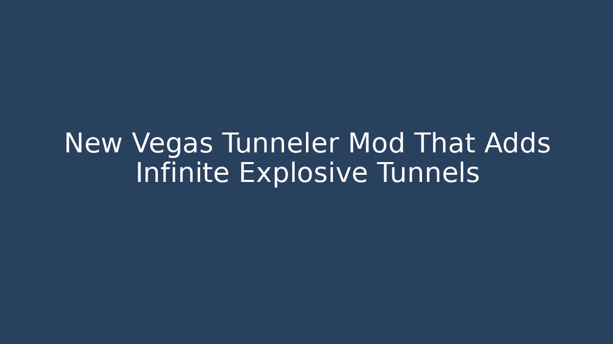New Vegas Tunneler Mod That Adds Infinite Explosive Tunnels