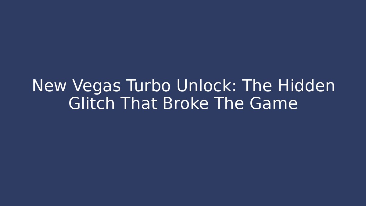 New Vegas Turbo Unlock: The Hidden Glitch That Broke The Game