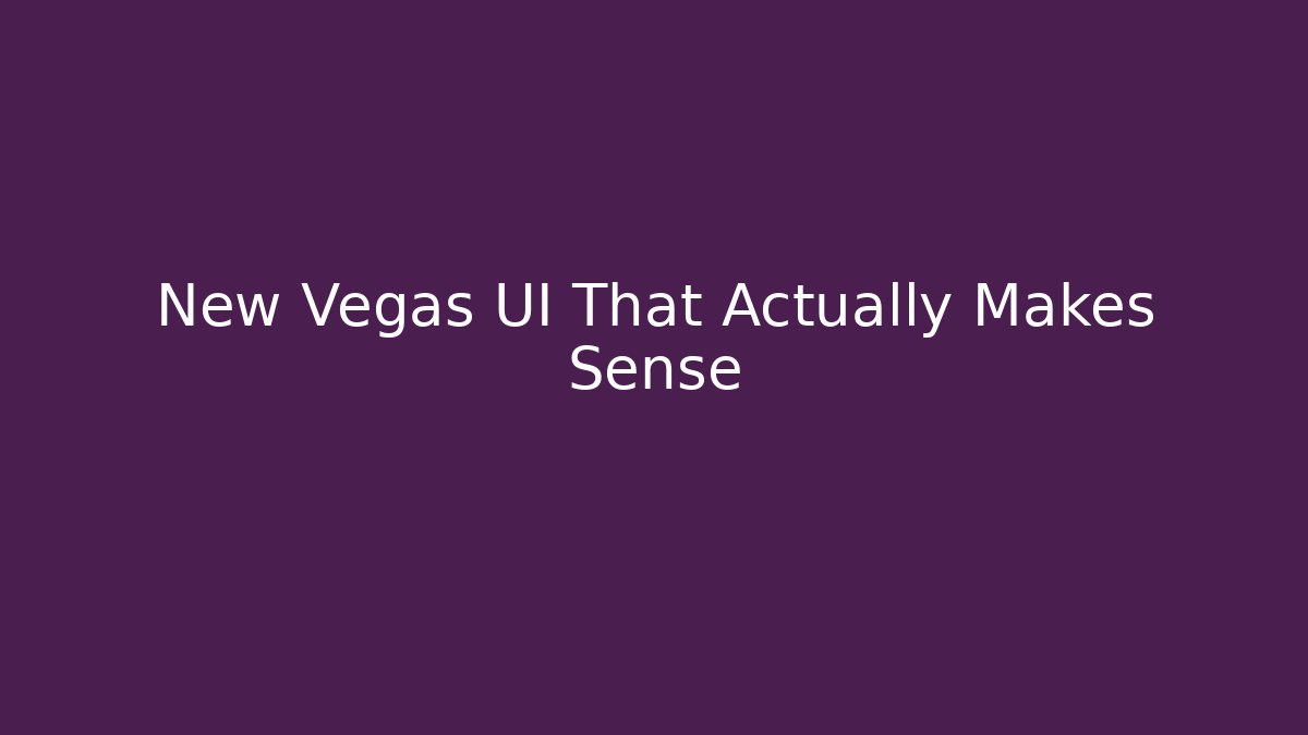 New Vegas UI That Actually Makes Sense