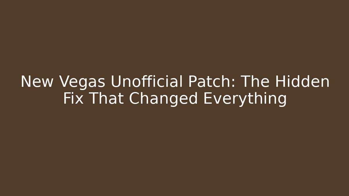 New Vegas Unofficial Patch: The Hidden Fix That Changed Everything