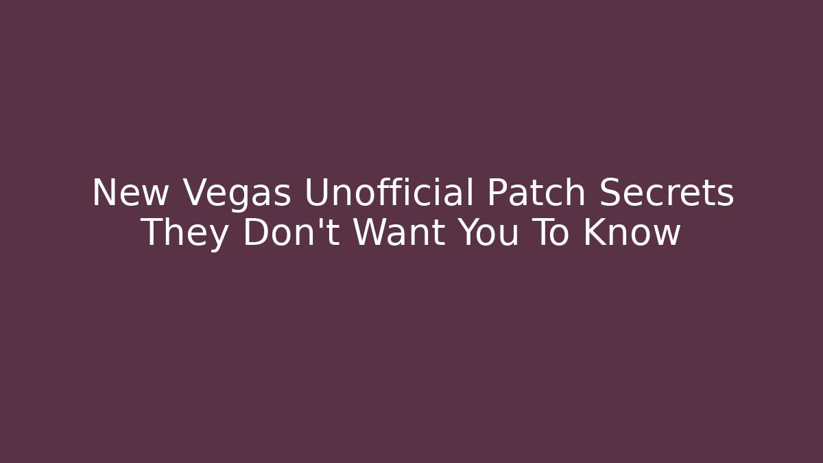 New Vegas Unofficial Patch Secrets They Don't Want You To Know