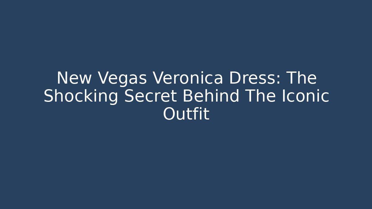 New Vegas Veronica Dress: The Shocking Secret Behind The Iconic Outfit
