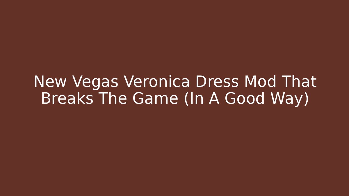 New Vegas Veronica Dress Mod That Breaks The Game (In A Good Way)