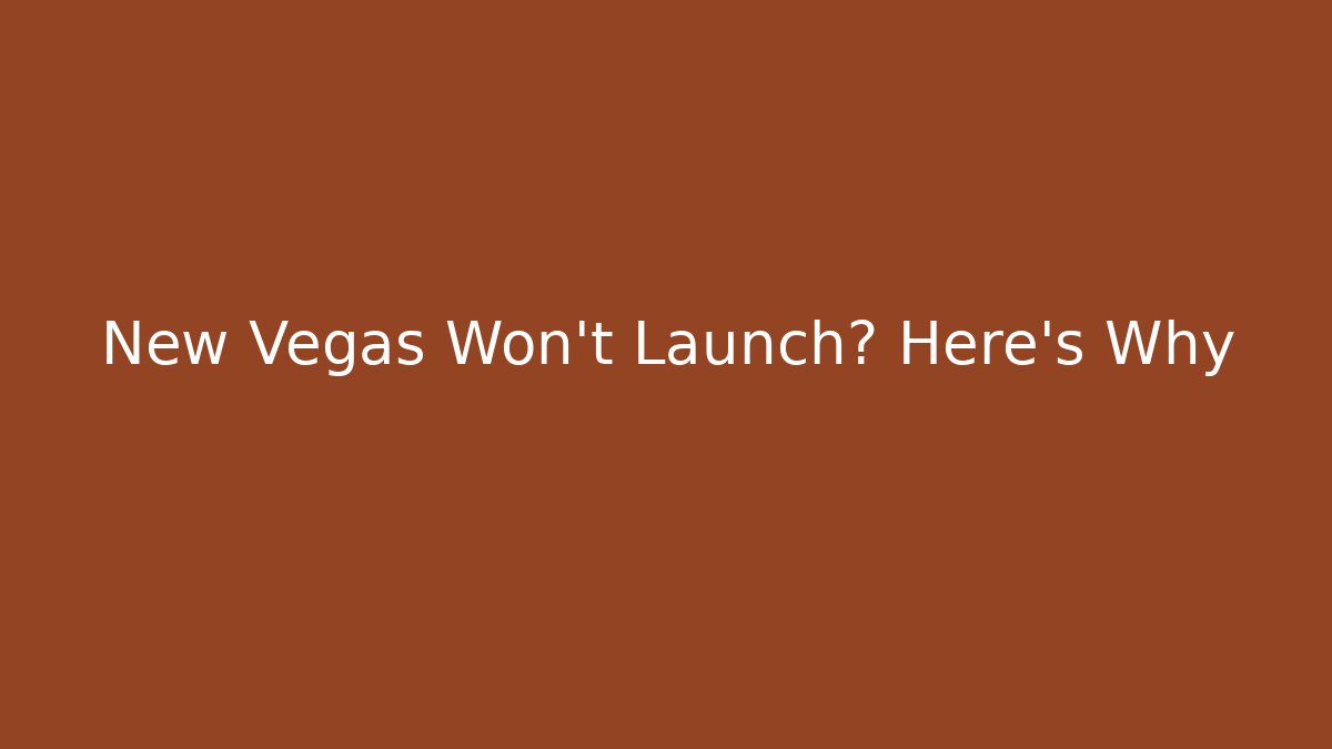 New Vegas Won't Launch? Here's Why