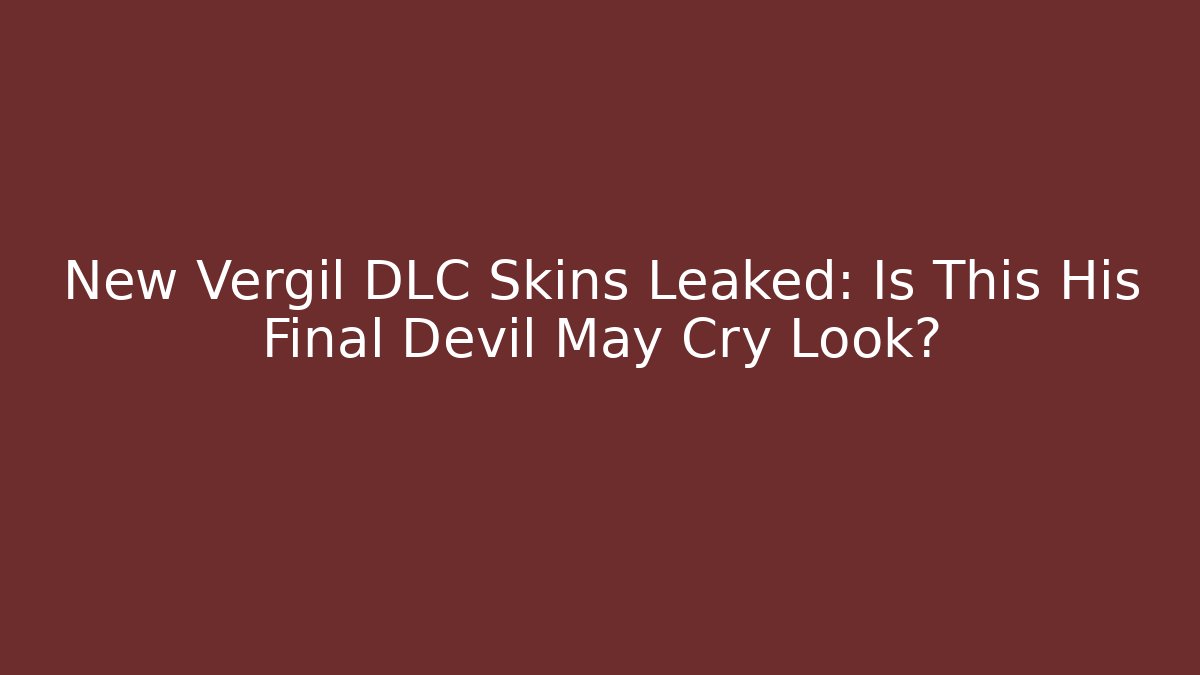New Vergil DLC Skins Leaked: Is This His Final Devil May Cry Look?