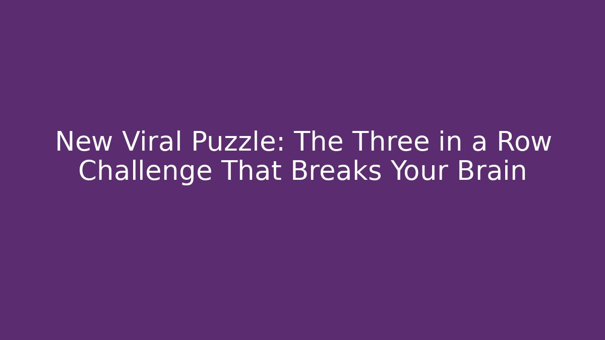 New Viral Puzzle: The Three in a Row Challenge That Breaks Your Brain