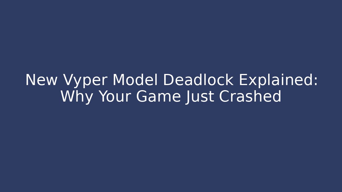 New Vyper Model Deadlock Explained: Why Your Game Just Crashed - Critter Realm