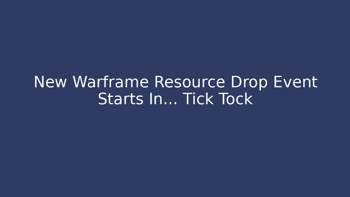New Warframe Resource Drop Event Starts In… Tick Tock - Critter Realm