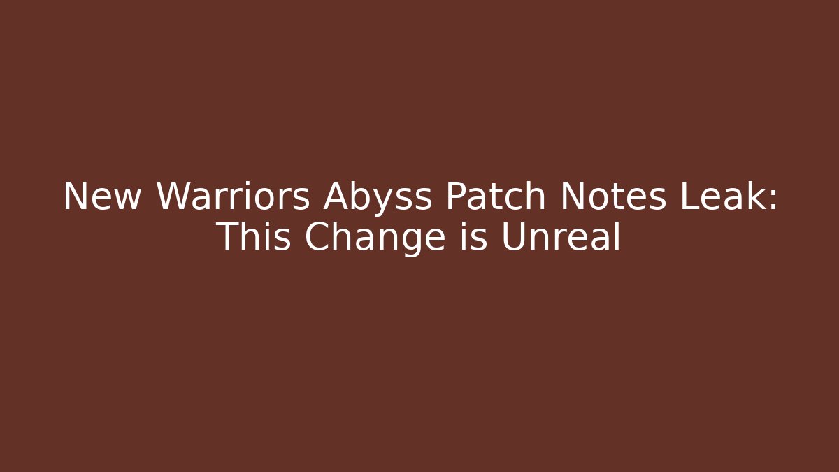 New Warriors Abyss Patch Notes Leak: This Change is Unreal