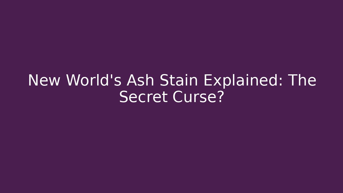 New World's Ash Stain Explained: The Secret Curse?