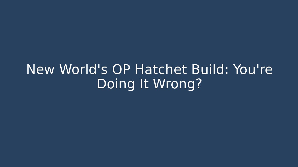 New World's OP Hatchet Build: You’re Doing It Wrong?
