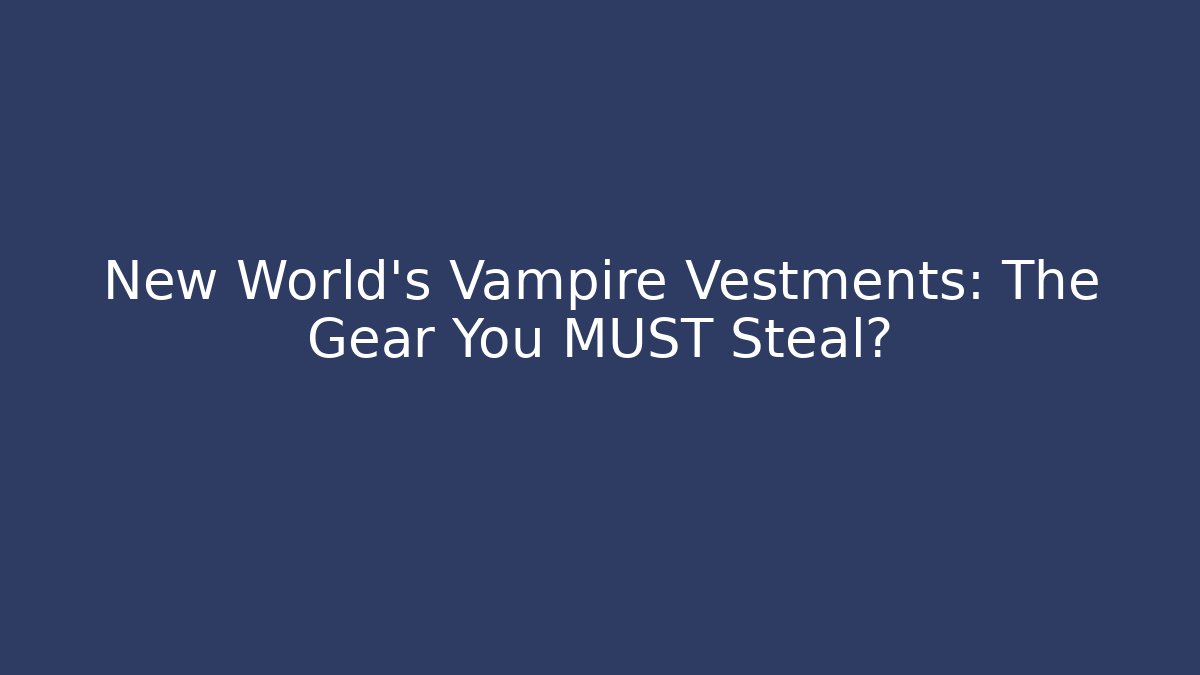 New World's Vampire Vestments: The Gear You MUST Steal?