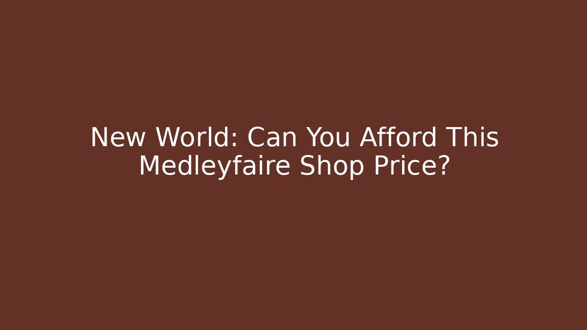 New World: Can You Afford This Medleyfaire Shop Price?