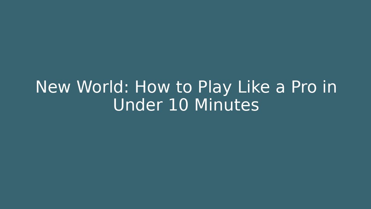 New World: How to Play Like a Pro in Under 10 Minutes