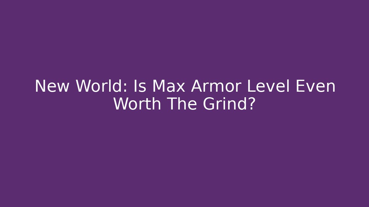 New World: Is Max Armor Level Even Worth The Grind?
