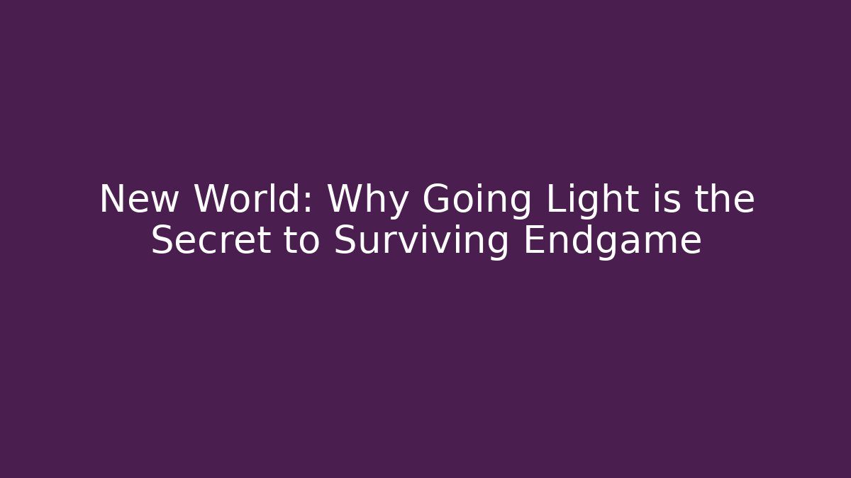 New World: Why Going Light is the Secret to Surviving Endgame