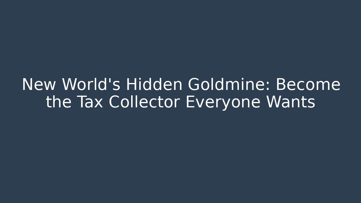 New World’s Hidden Goldmine: Become the Tax Collector Everyone Wants