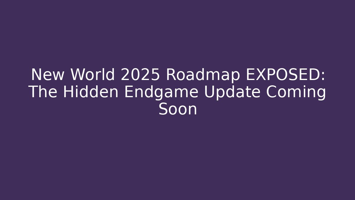 New World 2025 Roadmap EXPOSED: The Hidden Endgame Update Coming Soon