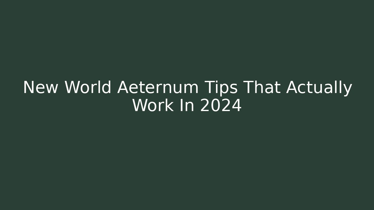 New World Aeternum Tips That Actually Work In 2024 - Critter Realm