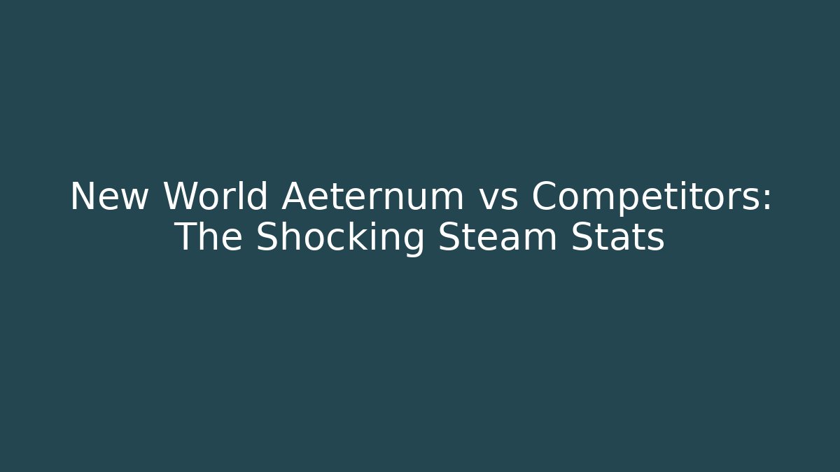New World Aeternum vs Competitors: The Shocking Steam Stats