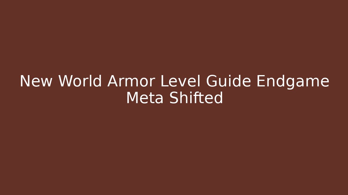 New World Armor Level Guide Endgame Meta Shifted - Critter Realm