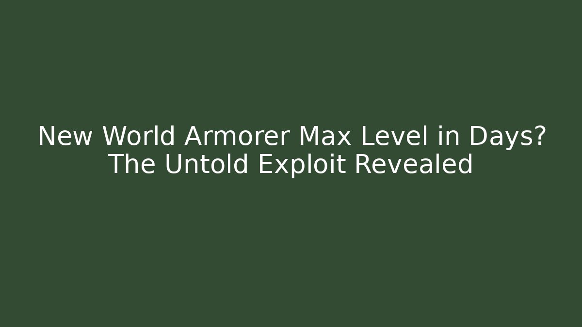 New World Armorer Max Level in Days? The Untold Exploit Revealed