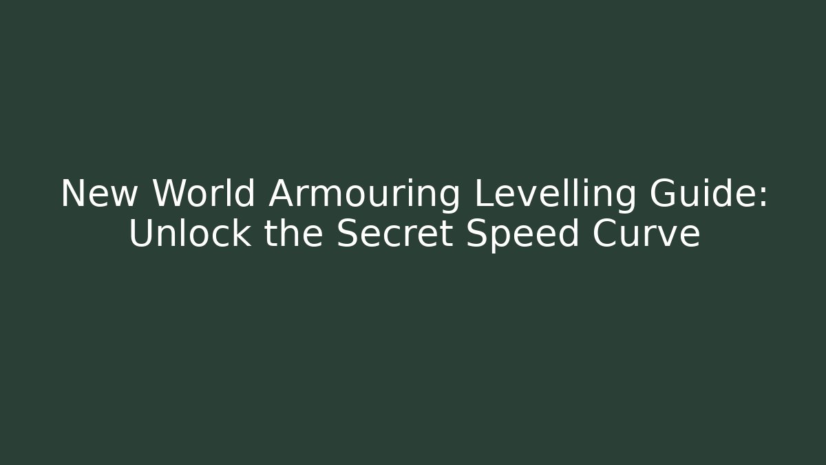 New World Armouring Levelling Guide: Unlock the Secret Speed Curve